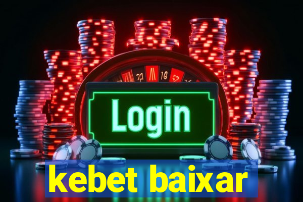 kebet baixar